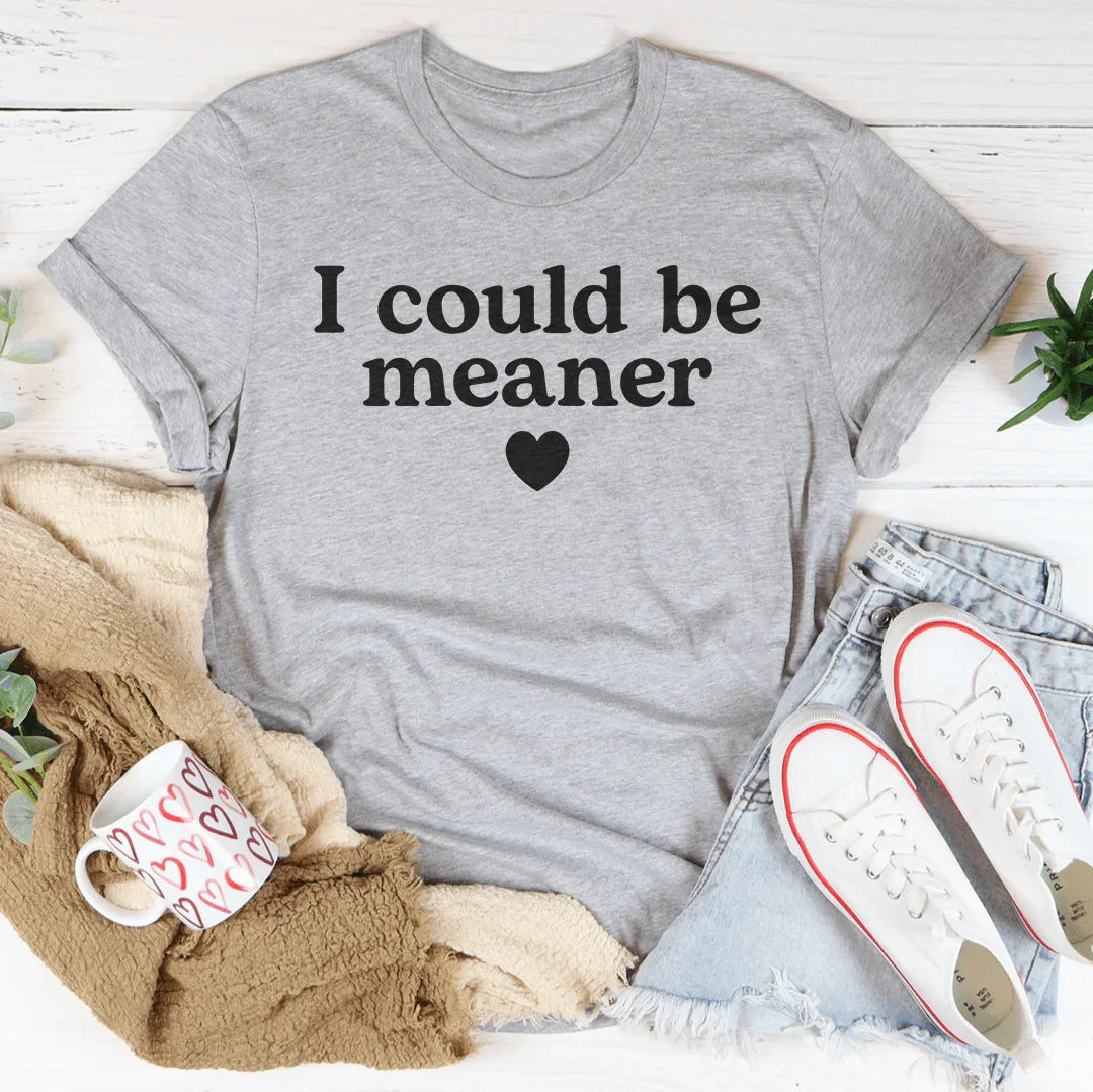 I Could Be Meaner Tee