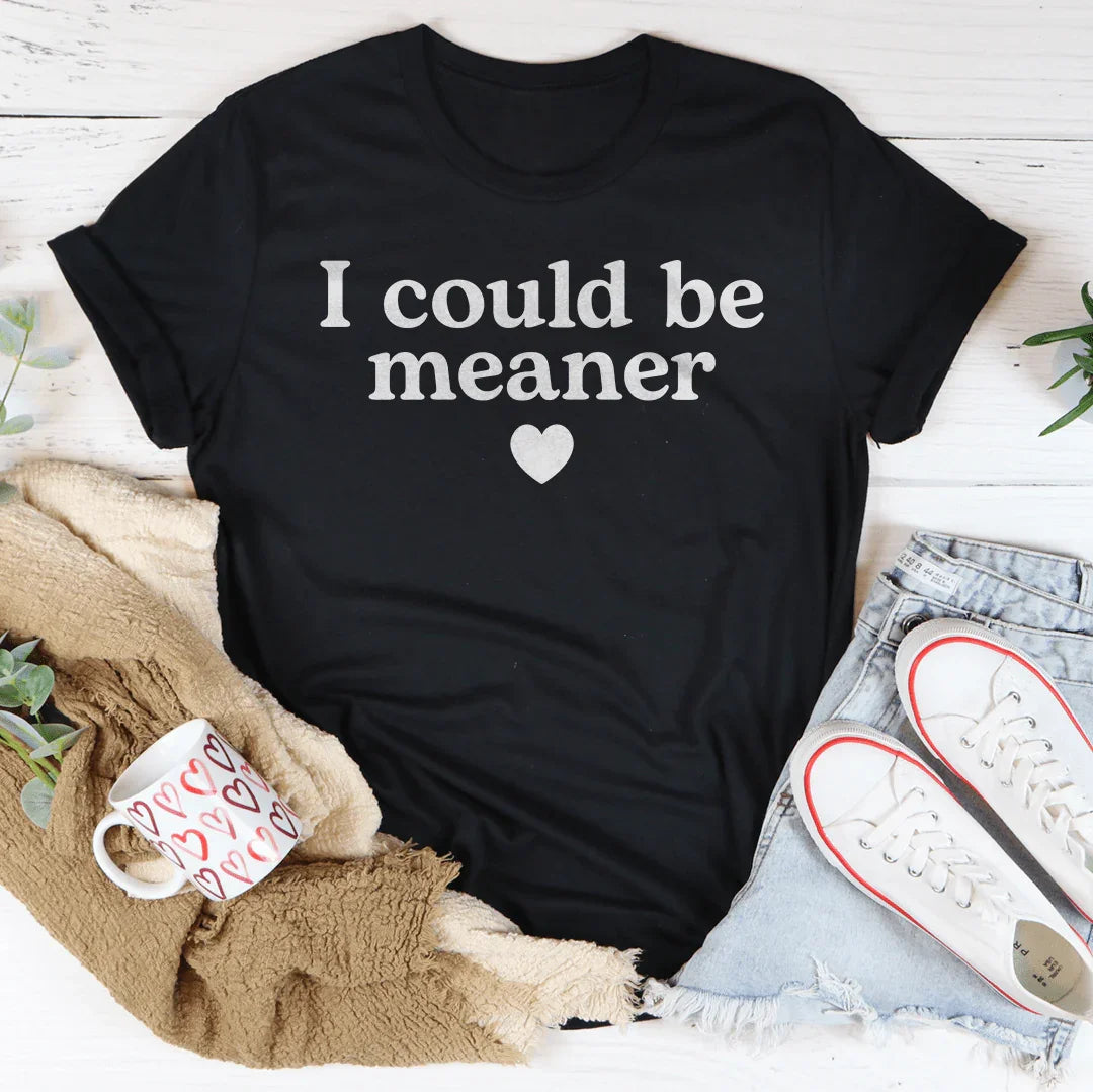 I Could Be Meaner Tee