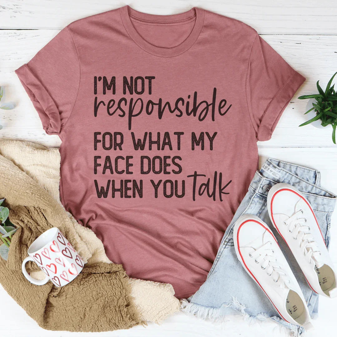 I’m Not Responsible For What My Face Does Tee