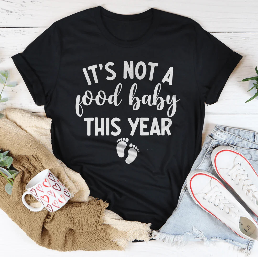It's Not A Food Baby This Year Tee