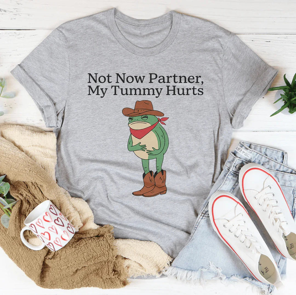 Not Now Partner My Tummy Hurts Tee