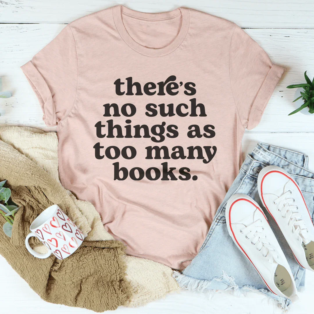 There's No Such Thing As Too Many Books Tee