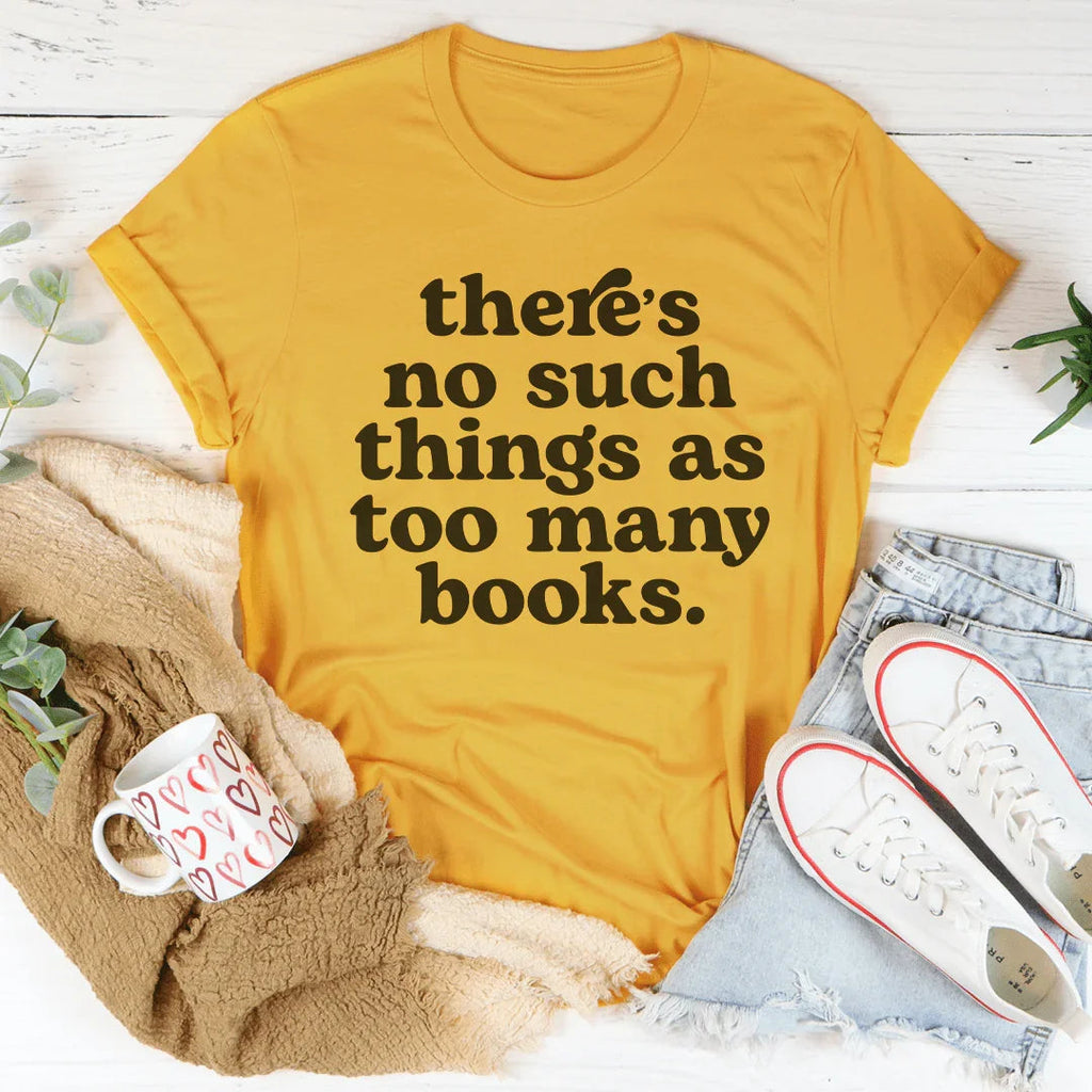 There's No Such Thing As Too Many Books Tee